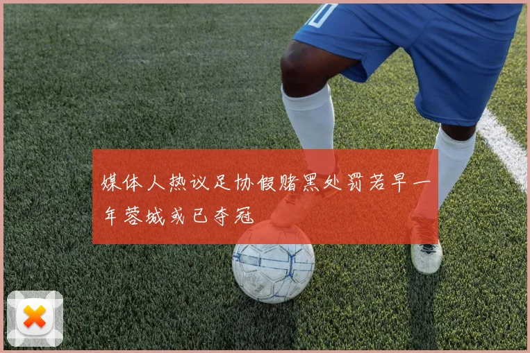 媒体人热议足协假赌黑处罚若早一年蓉城或已夺冠